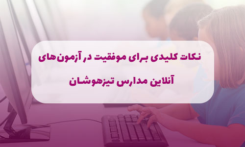 نکات کلیدی برای موفقیت در آزمون‌های آنلاین مدارس تیزهوشان